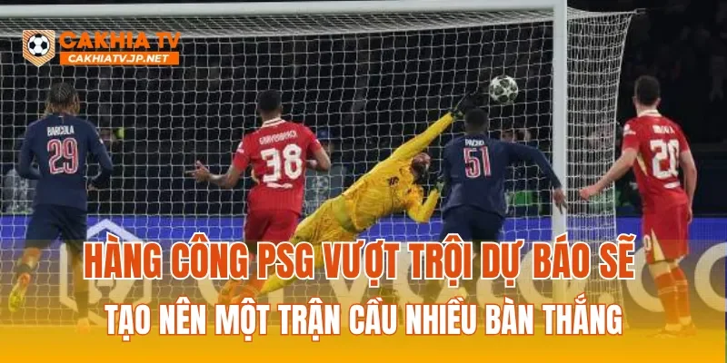 Hàng công PSG vượt trội dự báo sẽ tạo nên một trận cầu nhiều bàn thắng